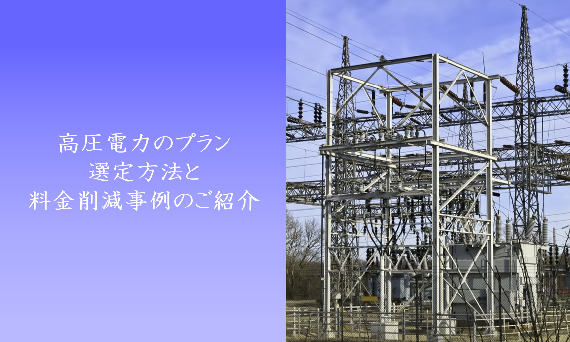 高圧電力のプラン選定方法と料金削減事例のご紹介